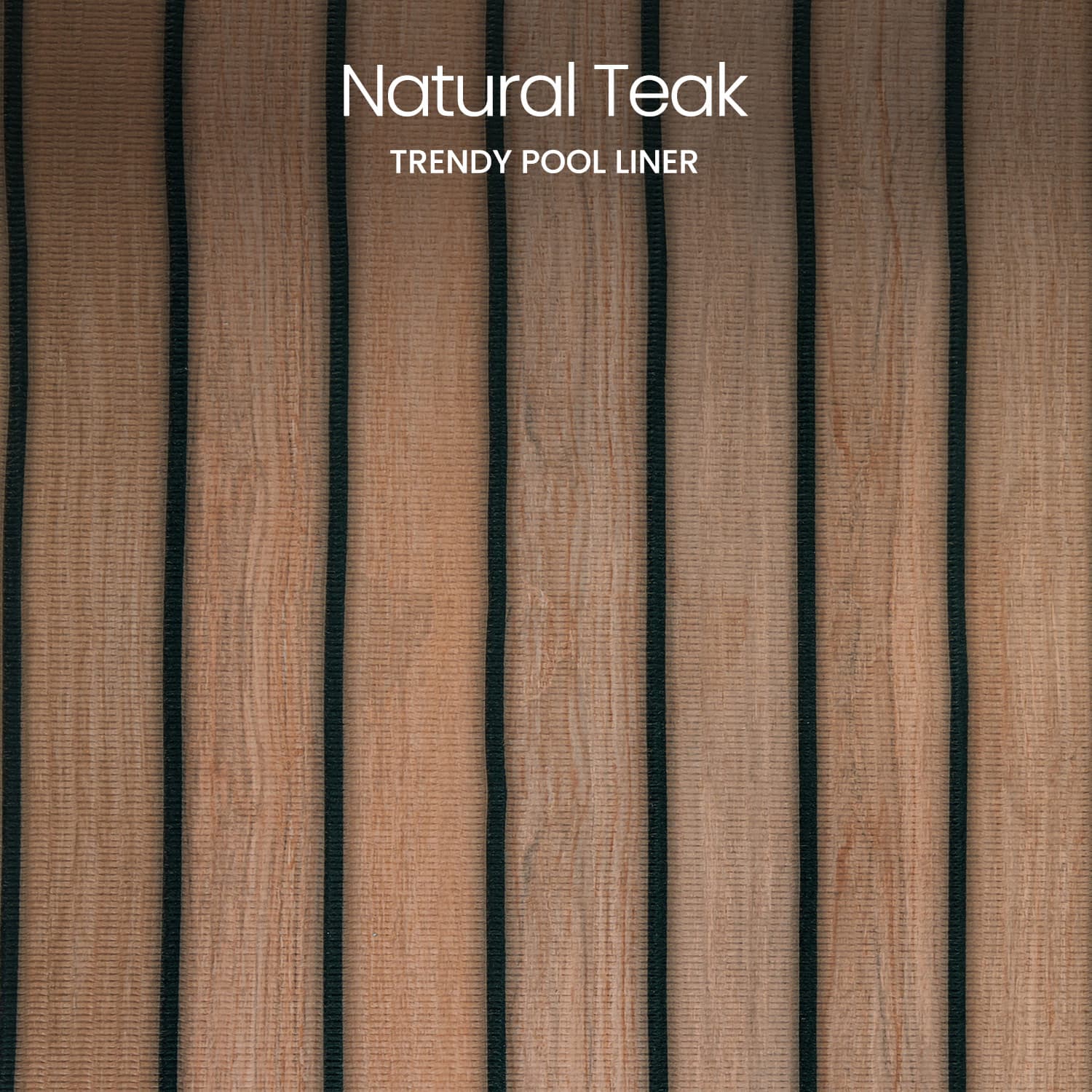 Textured material with vertical stripes labeled 'Natural Teak' and 'Trendy Pool Liner'.